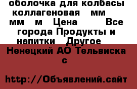 оболочка для колбасы коллагеновая 50мм , 45мм -1м › Цена ­ 25 - Все города Продукты и напитки » Другое   . Ненецкий АО,Тельвиска с.